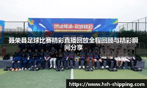 聂荣县足球比赛精彩直播回放全程回顾与精彩瞬间分享