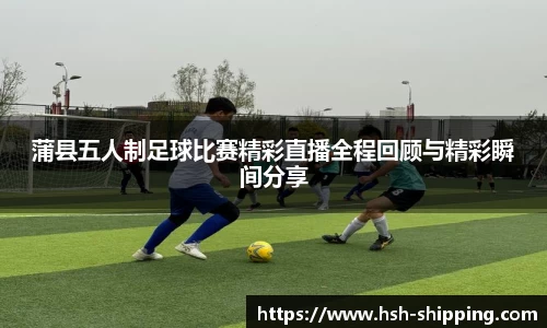 蒲县五人制足球比赛精彩直播全程回顾与精彩瞬间分享