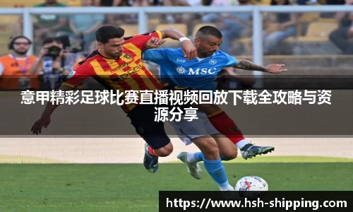 意甲精彩足球比赛直播视频回放下载全攻略与资源分享