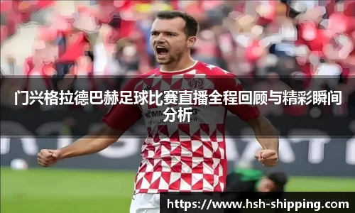 门兴格拉德巴赫足球比赛直播全程回顾与精彩瞬间分析