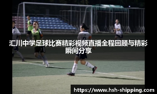 汇川中学足球比赛精彩视频直播全程回顾与精彩瞬间分享
