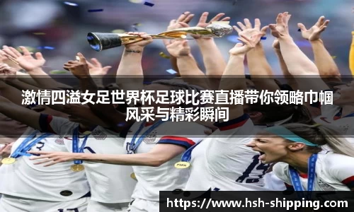 激情四溢女足世界杯足球比赛直播带你领略巾帼风采与精彩瞬间