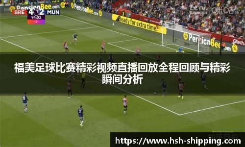 福美足球比赛精彩视频直播回放全程回顾与精彩瞬间分析