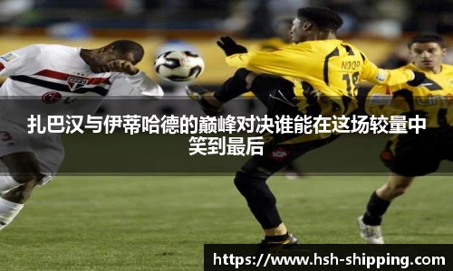 扎巴汉与伊蒂哈德的巅峰对决谁能在这场较量中笑到最后