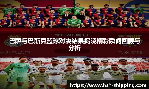 巴萨与巴斯克篮球对决结果揭晓精彩瞬间回顾与分析