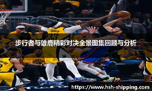 步行者与雄鹿精彩对决全景图集回顾与分析