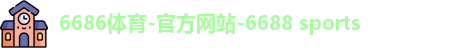 6686体育-官方网站-6688 sports